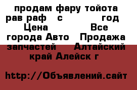 продам фару тойота рав раф 4 с 2015-2017 год › Цена ­ 18 000 - Все города Авто » Продажа запчастей   . Алтайский край,Алейск г.